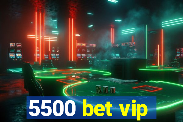 5500 bet vip